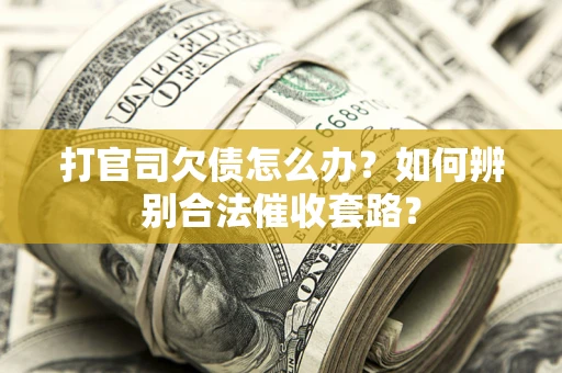 北京打官司欠债怎么办？如何辨别合法催收套路？