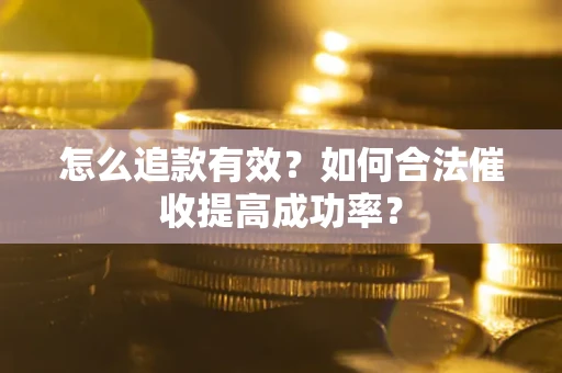 北京怎么追款有效？如何合法催收提高成功率？