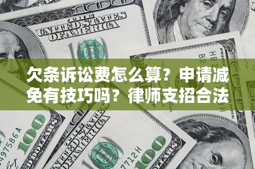 北京欠条诉讼费怎么算？申请减免有技巧吗？律师支招合法省钱