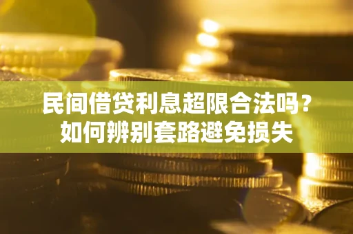 北京民间借贷利息超限合法吗？如何辨别套路避免损失