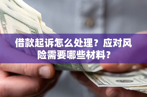 北京借款起诉怎么处理？应对风险需要哪些材料？