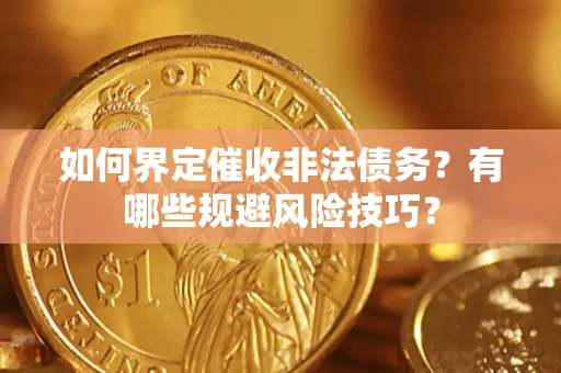 北京如何界定催收非法债务？有哪些规避风险技巧？