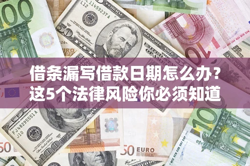 北京借条漏写借款日期怎么办？这5个法律风险你必须知道