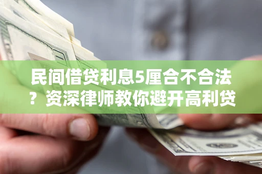 北京民间借贷利息5厘合不合法？资深律师教你避开高利贷陷阱