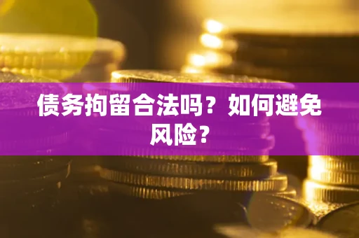 北京债务拘留合法吗？如何避免风险？