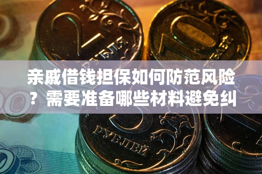 北京亲戚借钱担保如何防范风险？需要准备哪些材料避免纠纷？