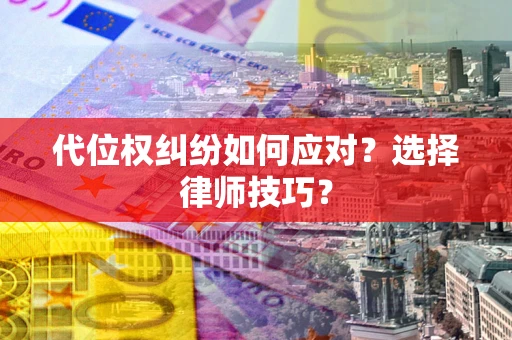 北京代位权纠纷如何应对？选择律师技巧？