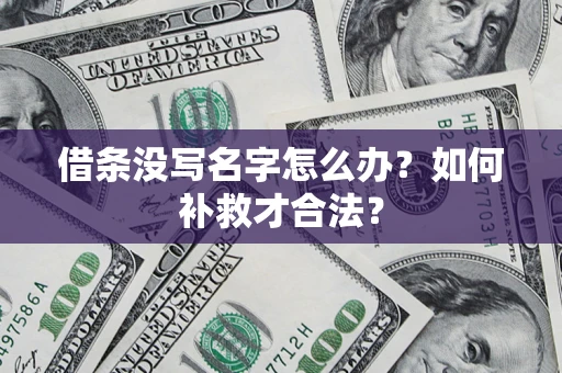 北京借条没写名字怎么办？如何补救才合法？