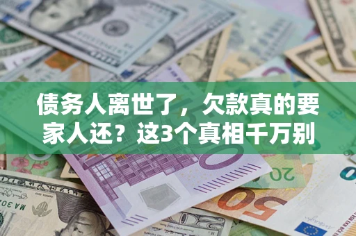 北京债务人离世了，欠款真的要家人还？这3个真相千万别弄错