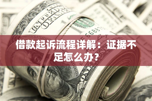 北京借款起诉流程详解：证据不足怎么办？