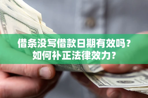 北京借条没写借款日期有效吗？如何补正法律效力？