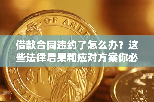 北京借款合同违约了怎么办？这些法律后果和应对方案你必须知道