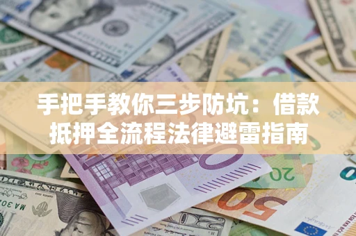 北京手把手教你三步防坑：借款抵押全流程法律避雷指南