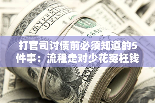 北京打官司讨债前必须知道的5件事：流程走对少花冤枉钱