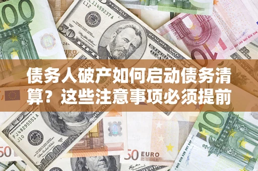 北京债务人破产如何启动债务清算？这些注意事项必须提前知道