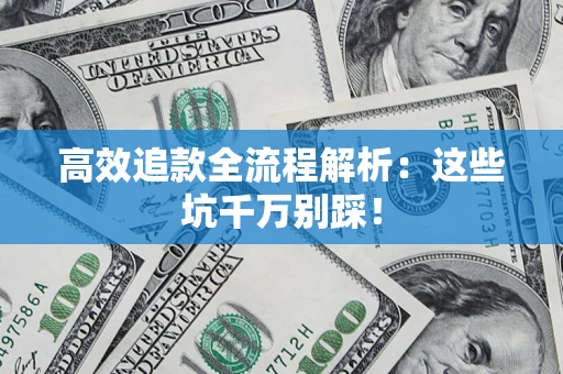 北京高效追款全流程解析：这些坑千万别踩！