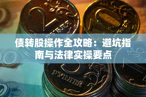 北京债转股操作全攻略：避坑指南与法律实操要点