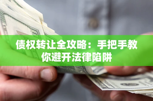北京债权转让全攻略：手把手教你避开法律陷阱