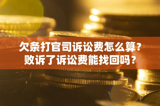 北京欠条打官司诉讼费怎么算？败诉了诉讼费能找回吗？