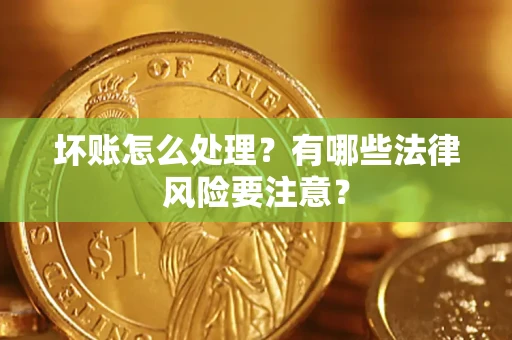 北京坏账怎么处理？有哪些法律风险要注意？