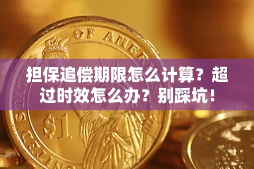 北京担保追偿期限怎么计算？超过时效怎么办？别踩坑！