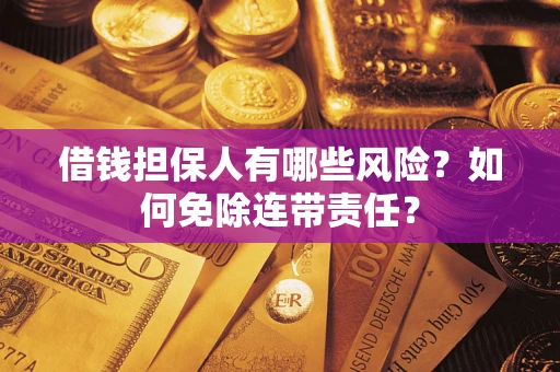 北京借钱担保人有哪些风险？如何免除连带责任？