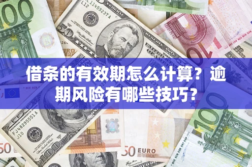 北京借条的有效期怎么计算？逾期风险有哪些技巧？