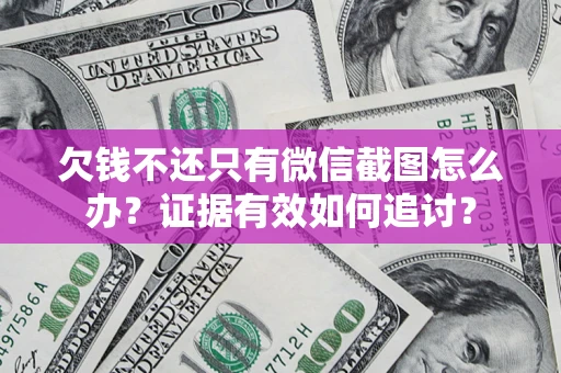 北京欠钱不还只有微信截图怎么办？证据有效如何追讨？