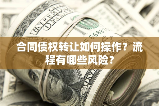 北京合同债权转让如何操作？流程有哪些风险？