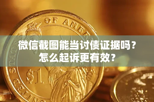 北京微信截图能当讨债证据吗？怎么起诉更有效？