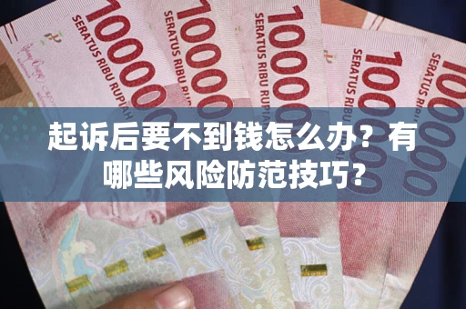 北京起诉后要不到钱怎么办？有哪些风险防范技巧？