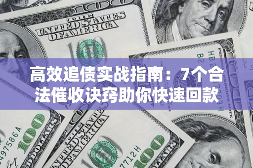 北京高效追债实战指南：7个合法催收诀窍助你快速回款