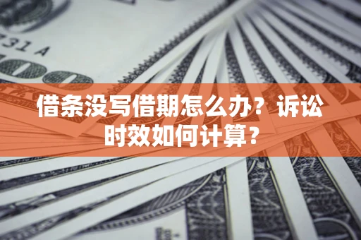 北京借条没写借期怎么办？诉讼时效如何计算？