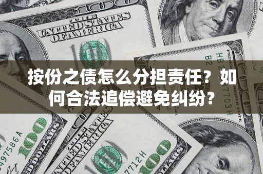 北京按份之债怎么分担责任？如何合法追偿避免纠纷？