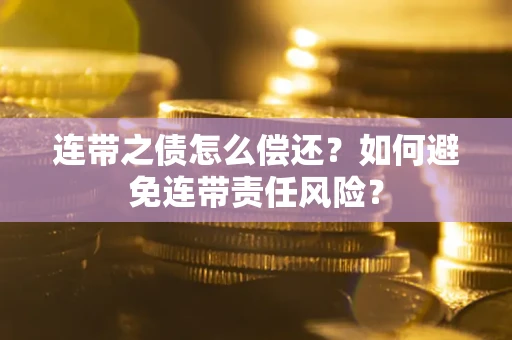 北京连带之债怎么偿还？如何避免连带责任风险？