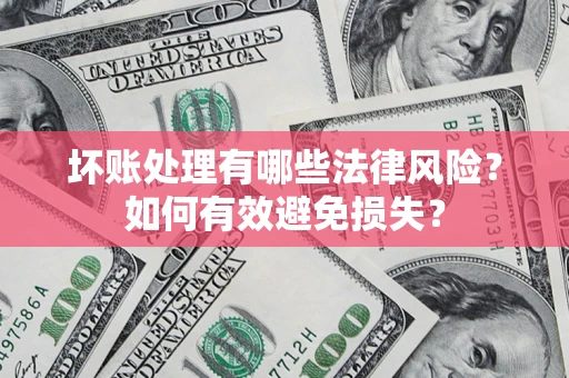 北京坏账处理有哪些法律风险？如何有效避免损失？